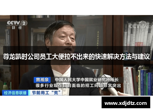 尊龙凯时公司员工大便拉不出来的快速解决方法与建议