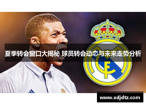 夏季转会窗口大揭秘 球员转会动态与未来走势分析