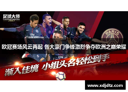 欧冠赛场风云再起 各大豪门争锋激烈争夺欧洲之巅荣耀